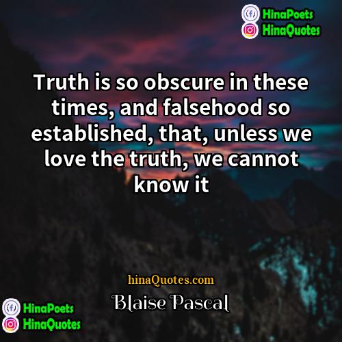 Blaise Pascal Quotes | Truth is so obscure in these times,